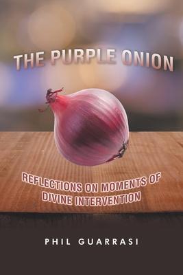 The Purple Onion: Reflections on Moments of Divine Intervention - Phil Guarrasi