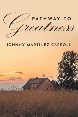 Pathway To Greatness - Johnny Martinez-carroll