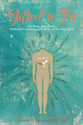 Gifted to Fit: One Body, Many Parts: Effectual Functioning with Gifts of the Holy Spirit - Lmft Bradley