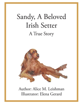 Sandy, A Beloved Irish Setter: A True Story - Alice M. Leishman