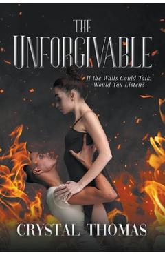 Coperta cărții 'The Unforgivable: If The Walls Could Talk, Would You Listen? - Crystal Thomas'