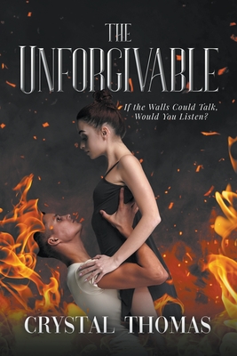 The Unforgivable: If The Walls Could Talk, Would You Listen? - Crystal Thomas