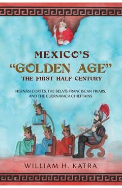 Coperta cărții 'Mexico's Golden Age: The First Half Century - William H. Katra'