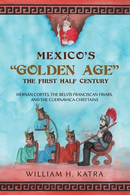 Mexico's Golden Age: The First Half Century - William H. Katra