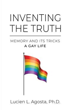 Coperta cărții 'Inventing the Truth: Memory and Its Tricks - A Gay Life - Lucien L. Agosta'