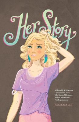 Her Story: A Heartfelt & Hilarious Conversation About Why Beauty Milestones Should Be Options, Not Expectations. - Heather E. Stark Medsc