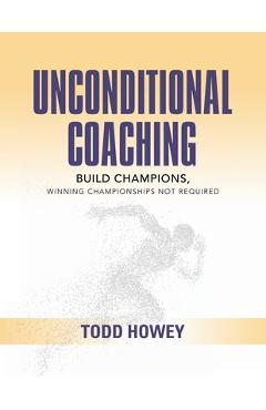 Coperta cărții 'Unconditional Coaching - Todd Howey'