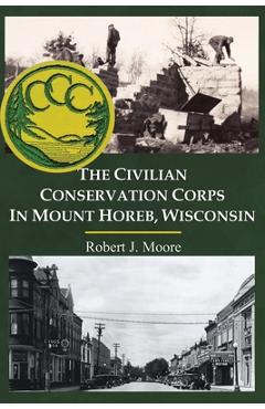 Coperta cărții 'The Civilian Conservation Corps in Mount Horeb, Wisconsin - Robert J. Moore'