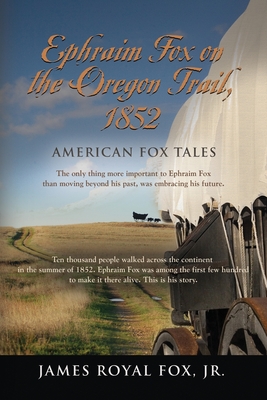 American Fox Tales: Ephraim Fox on the Oregon Trail - 1852 - James Royal Fox