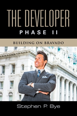The Developer: Phase II (Building on Bravado) - Stephen P. Bye