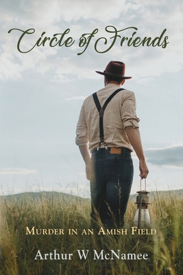 Circle of Friends: Murder in an Amish Field - Arthur Mcnamee