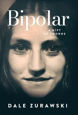 Bipolar, A Gift of Thorns - Dale Zurawski