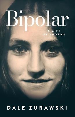 Bipolar, A Gift of Thorns - Dale Zurawski