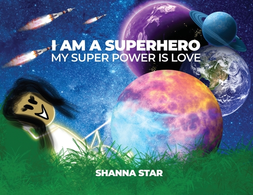 I Am a Superhero: My Super Power Is Love - Shanna Star