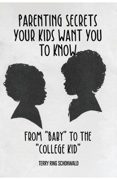 Coperta cărții 'Parenting Secrets Your Kids Want You to Know: From Baby to the College Kid - Terry Ring Schonwald'