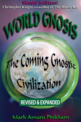 World Gnosis: The Coming Gnostic Civilization - Revised & Expanded: The Coming Gnostic Civilization - Revised and Expanded: The Comi - Mark Amaru A. Pinkham