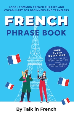 French Phrase Book: 1,500+ Common French Phrases and Vocabulary for Beginners and Travelers - Talk In French