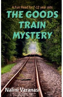 The Goods Train Mystery: A Fun Read for 7-12 year olds - Nalini Varanasi