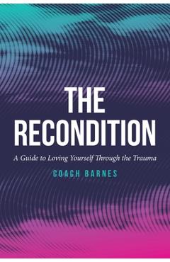 Coperta cărții 'The Recondition: A Guide to Loving Yourself Through the Trauma - Coach Barnes'