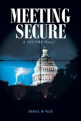 Meeting SECURE: A SECURE Novel - Daniel M. Yulo