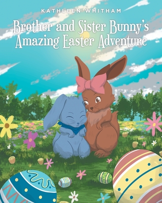 Brother and Sister Bunny's Amazing Easter Adventure - Kathleen Whitham