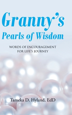 Granny's Pearls of Wisdom: Words of Encouragement for Life's Journey - Tameka D. Hyland Edd