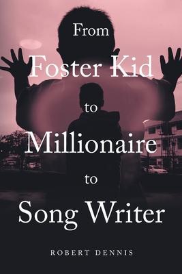 From Foster Kid to Millionaire to Song Writer - Robert Dennis