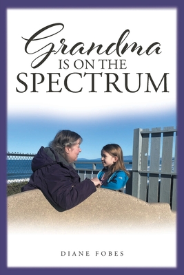 Grandma is on the Spectrum - Diane Fobes