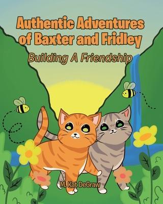 Authentic Adventures of Baxter and Fridley: Building A Friendship - M. Kat Degraw