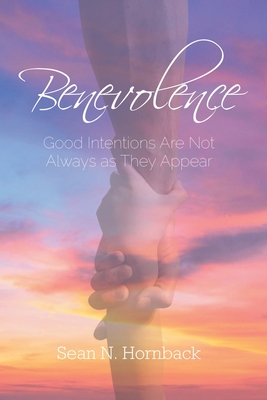 Benevolence: Good Intentions Are Not Always as They Appear - Sean N. Hornback