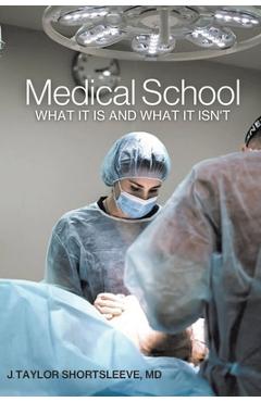 Poza produsului Medical School: What It Is and What It Isn't - J. Taylor Shortsleeve