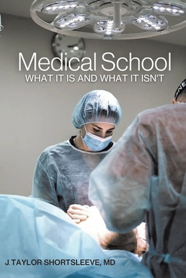 Medical School: What It Is and What It Isn't - J. Taylor Shortsleeve