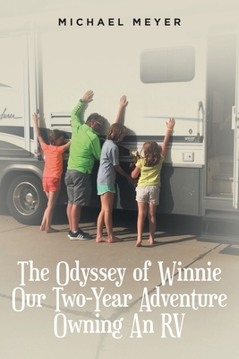 The Odyssey of Winnie Our Two-Year Adventure Owning An RV - Michael Meyer