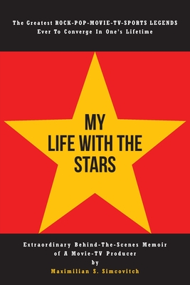 My Life With the Stars: Extraordinary Behind-The-Scenes Memoir of A Movie and TV Producer - Maximilian S. Simcovitch