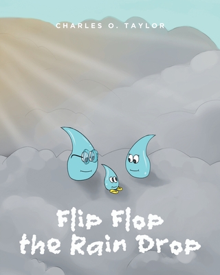Flip Flop the Rain Drop: Book 1: The Water Cycle - Charles O. Taylor