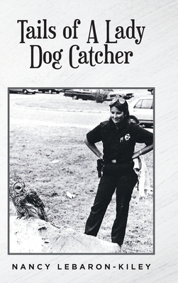 Tails of A Lady Dog Catcher - Nancy Lebaron-kiley