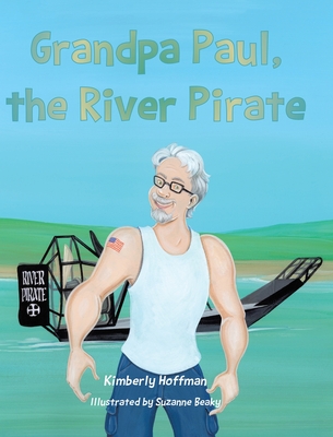 Grandpa Paul, the River Pirate - Kimberly Hoffman