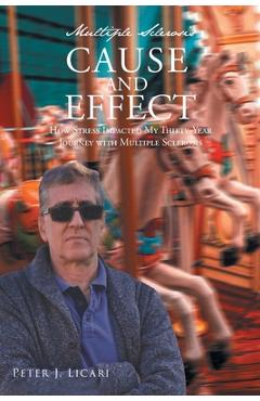 Coperta cărții 'Multiple Sclerosis CAUSE AND EFFECT: How Stress Impacted My Thirty-Year Journey with Multiple Sclerosis - Peter J.'