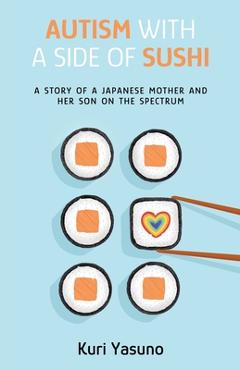 Coperta cărții 'Autism with a Side of Sushi: A Story of a Japanese Mother and Her Son on the Spectrum - Kuri Yasuno'