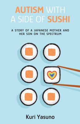 Autism with a Side of Sushi: A Story of a Japanese Mother and Her Son on the Spectrum - Kuri Yasuno