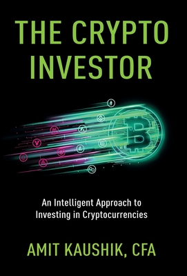 The Crypto Investor: An Intelligent Approach to Investing in Cryptocurrencies - Amit Kaushik