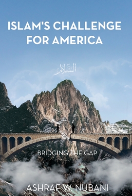 Bridging the Gap: Islam's Challenge for America - Ashraf W. Nubani