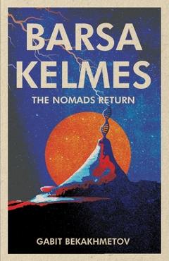 Coperta cărții 'Barsa Kelmes: The Nomads Return - Gabit Bekakhmetov'