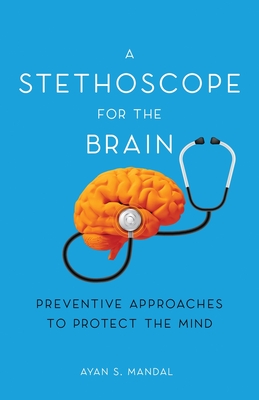 Coperta cărții 'A Stethoscope for the Brain: Preventive Approaches to Protect the Mind - Ayan S. Mandal'