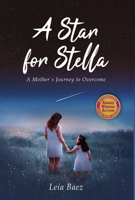 A Star for Stella: A Mother's Journey to Overcome - Leia Baez