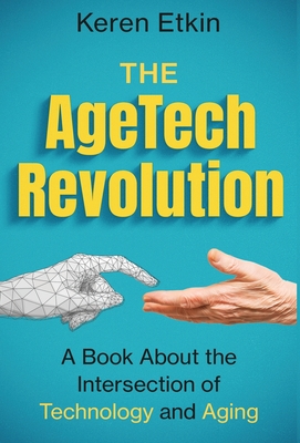 The AgeTech Revolution: A Book about the Intersection of Aging and Technology - Keren` Etkin
