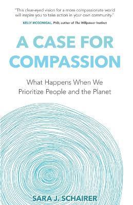 A Case for Compassion: What Happens When We Prioritize People and the Planet - Sara J. Schairer