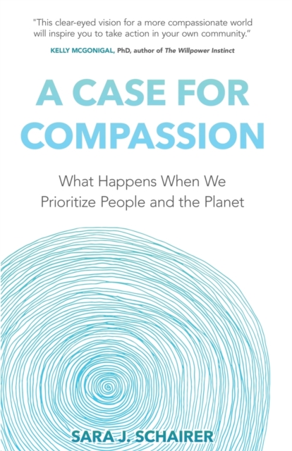 A Case for Compassion: What Happens When We Prioritize People and the Planet - Sara J. Schairer