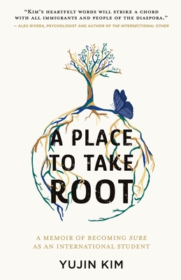 A Place to Take Root: A Memoir of Becoming Sure as an International Student - Yujin Kim