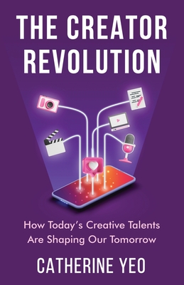 Coperta cărții 'The Creator Revolution: How Today's Creative Talents Are Shaping Our Tomorrow - Catherine Yeo'